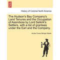 The Hudson's Bay Company's Land Tenures and the Occupation of Assiniboia by Lord Selkirk's Settlers, with a List of Grantees Under the Earl and the Co