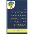The Decolonial Politics and Philosophy of Ngugi Wa Thiong'o