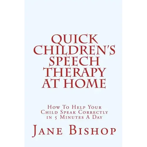 Quick Children's Speech Therapy At Home: How To Help Your Child Speak Correctly in 5 Minutes A Day