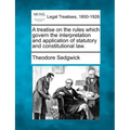 A treatise on the rules which govern the interpretation and application of statutory and constitutional law.