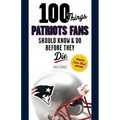 100 Things Patriots Fans Should Know & Do Before They Die