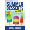 Summer Desserts for Kids (3rd Edition): 29 Recipes to Keep the Kids Cool During the Summer!