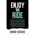 Enjoy the Ride: Reflections and exercises to get to know yourself better, make conscious decisions, and enjoy the journey to your dreams.