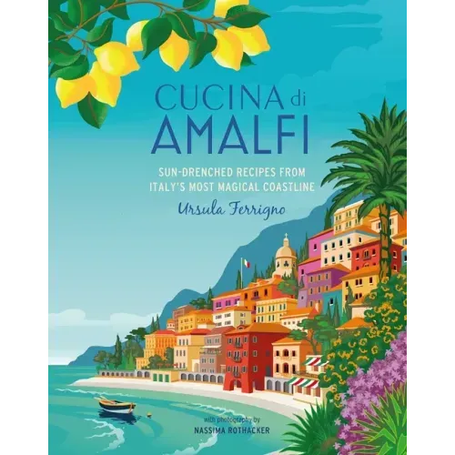 Cucina Di Amalfi: Sun-Drenched Recipes from Southern Italy's Most Magical Coastline