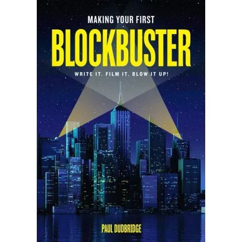 Making Your First Blockbuster: Write It. Film It. Blow It Up!