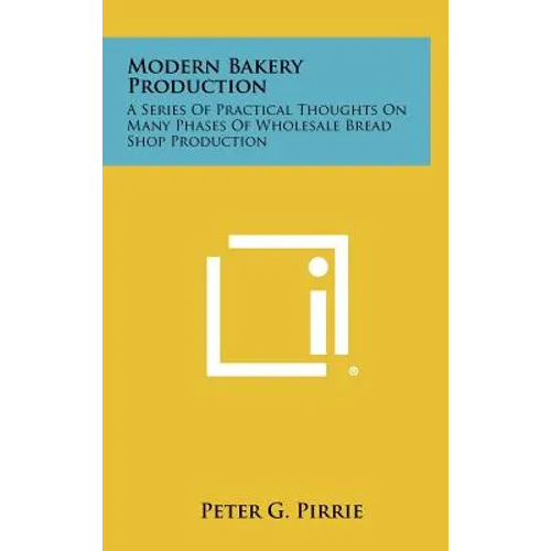 Modern Bakery Production: A Series Of Practical Thoughts On Many Phases Of Wholesale Bread Shop Production