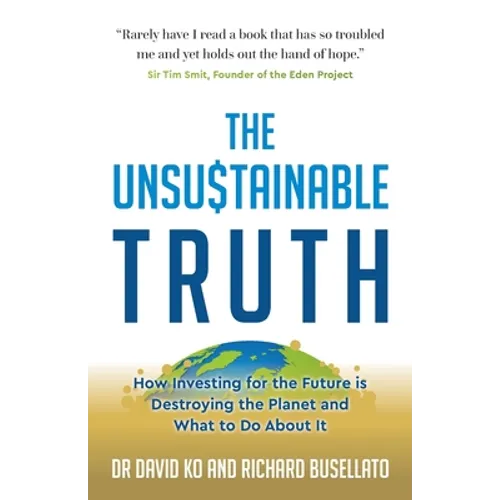 The Unsustainable Truth: How Investing for the Future Is Destroying the Planet and What to Do about It