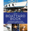 The Boatyard Book: A Boatowner's Guide to Yacht Maintenance, Repair and Refitting