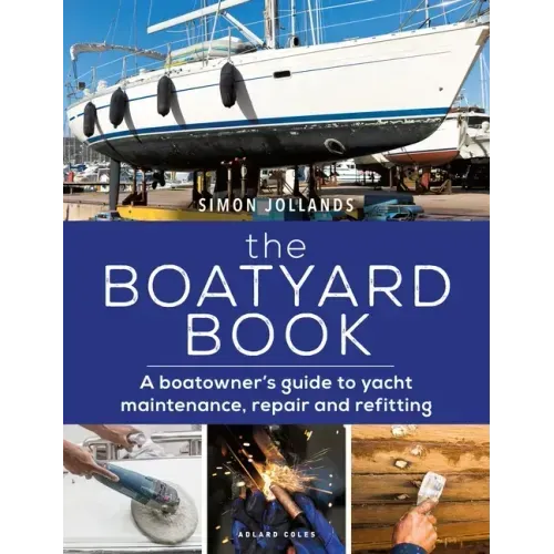 The Boatyard Book: A Boatowner's Guide to Yacht Maintenance, Repair and Refitting