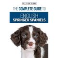The Complete Guide to English Springer Spaniels: Learn the Basics of Training, Nutrition, Recall, Hunting, Grooming, Health Care and more