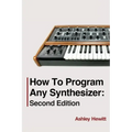 How To Program Any Synthesizer: Second Edition
