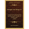 Thought and Things V1: A Study of the Development and Meaning of Thought, or Genetic Logic (1906)