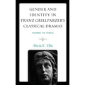 Gender and Identity in Franz Grillparzer's Classical Dramas: Figuring the Female