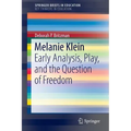 Melanie Klein: Early Analysis, Play, and the Question of Freedom