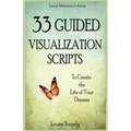 33 Guided Visualization Scripts to Create the Life of Your Dreams