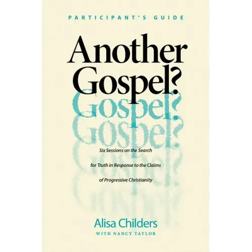 Another Gospel? Participant's Guide: Six Sessions on the Search for Truth in Response to the Claims of Progressive Christianity