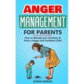 Anger Management for Parents: How to Manage your Emotions & Raise a Happy and Confident Child