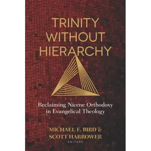 Trinity Without Hierarchy: Reclaiming Nicene Orthodoxy in Evangelical Theology