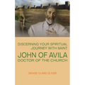 Discerning Your Spiritual Journey with Saint John of Avila, Doctor of the Church