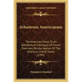 Arbustrum Americanum: The American Grove, Or An Alphabetical Catalogue Of Forest Trees And Shrubs, Natives Of The American United States (1785)
