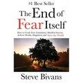 The End of Fear Itself: How to Crush Your Limitations, Manifest Success, Achieve Health, Happiness, & Save the World
