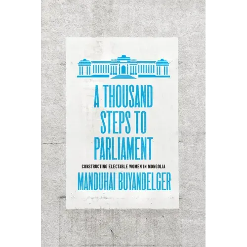 A Thousand Steps to Parliament: Constructing Electable Women in Mongolia