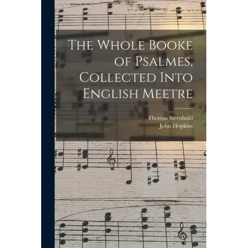 The Whole Booke of Psalmes, Collected Into English Meetre
