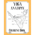 Yoga Anatomy Coloring Book: Visual Guide Movement Yoga Poses Coloring Book