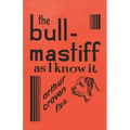 The Bull-Mastiff as I Know it - With Hints for all who are Interested in the Breed - A Practical Scientific and Up-To-Date Guide to the Breeding, Rear
