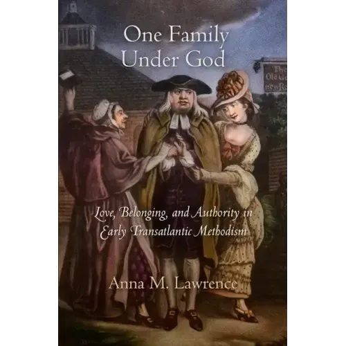One Family Under God: Love, Belonging, and Authority in Early Transatlantic Methodism