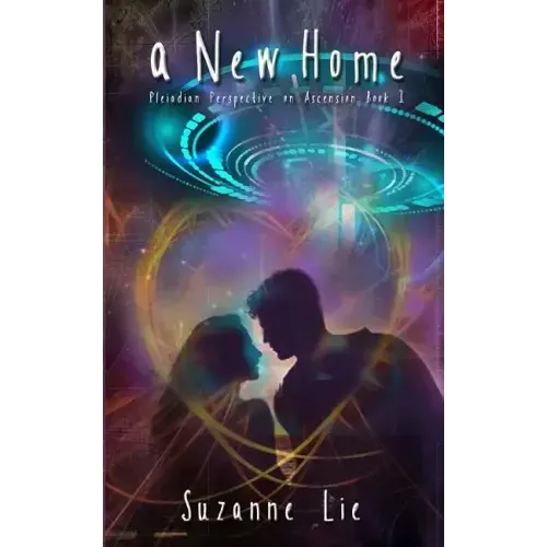 A New Home: Pleiadian Perspective on Ascension Book One