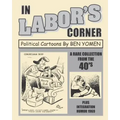 In Labor's Corner: Political Cartoons By Ben Yomen
