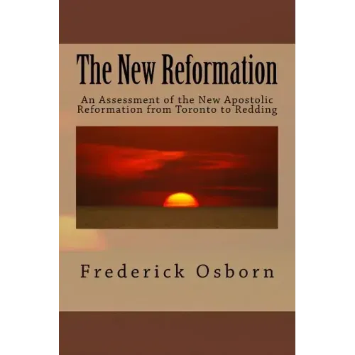 The New Reformation: An Assessment of the New Apostolic Reformation from Toronto to Redding