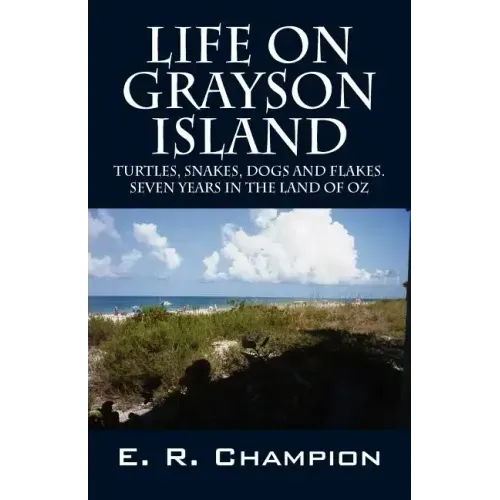 Life on Grayson Island: Turtles, Snakes, Dogs and Flakes. Seven years in the land of OZ