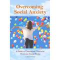 Overcoming Social Anxiety: A Guide to Understand, Treat, and Overcome Social Phobia