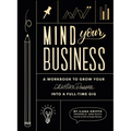 Mind Your Business: A Workbook to Grow Your Creative Passion Into a Full-Time Gig