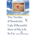 The Terrible and Wonderful, Ugly and Beautiful Story of My Life So Far