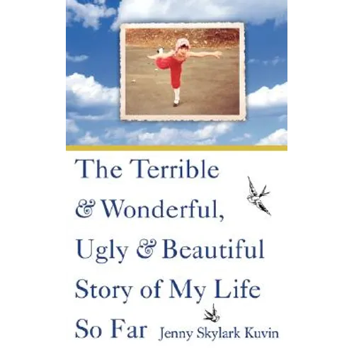 The Terrible and Wonderful, Ugly and Beautiful Story of My Life So Far