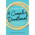 #Staymarried: A Couples Devotional: 30-Minute Weekly Devotions to Grow in Faith and Joy from I Do to Ever After