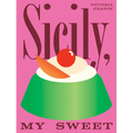 Sicily, My Sweet: Love Notes to an Island, with Recipes for Cakes, Cookies, Puddings, and Preserves