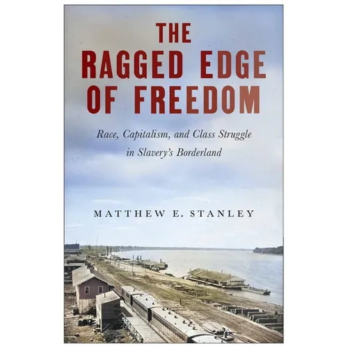 The Ragged Edge of Freedom: Race, Capitalism, and Class Struggle in Slavery's Borderland