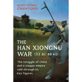 The Han-Xiongnu War, 133 Bc-89 AD: The Struggle of China and a Steppe Empire Told Through Its Key Figures