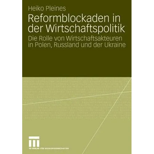 Reformblockaden in Der Wirtschaftspolitik: Die Rolle Von Wirtschaftsakteuren in Polen, Russland Und Der Ukraine