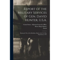Report of the Military Services of Gen. David Hunter, U.S.A.: During the War of the Rebellion, Made to the U.S. War Department, 1873