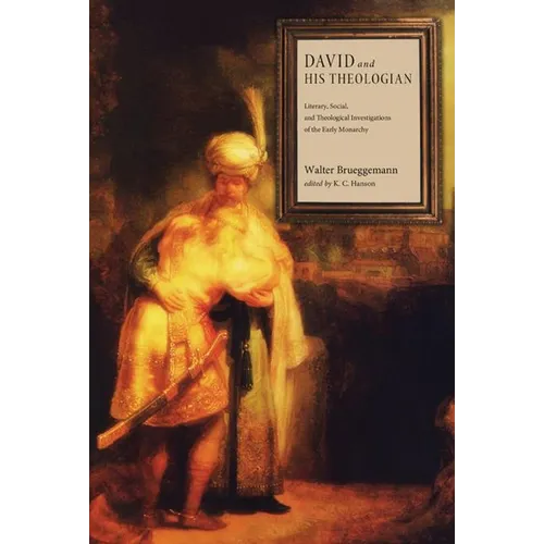 David and His Theologian: Literary, Social, and Theological Investigations of the Early Monarchy