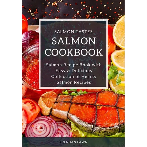 Salmon Cookbook: Salmon Recipe Book with Easy & Delicious Collection of Hearty Salmon Recipes