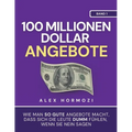100 Millionen Dollar Angebote: Wie man so gute Angebote macht, dass sich die Leute dumm fühlen, wenn sie Nein sagen