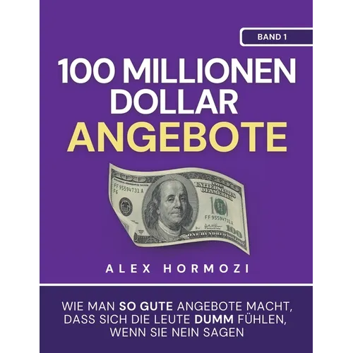 100 Millionen Dollar Angebote: Wie man so gute Angebote macht, dass sich die Leute dumm fühlen, wenn sie Nein sagen