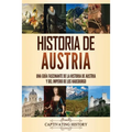 Historia de Austria: Una guía fascinante de la historia de Austria y del Imperio de los Habsburgo