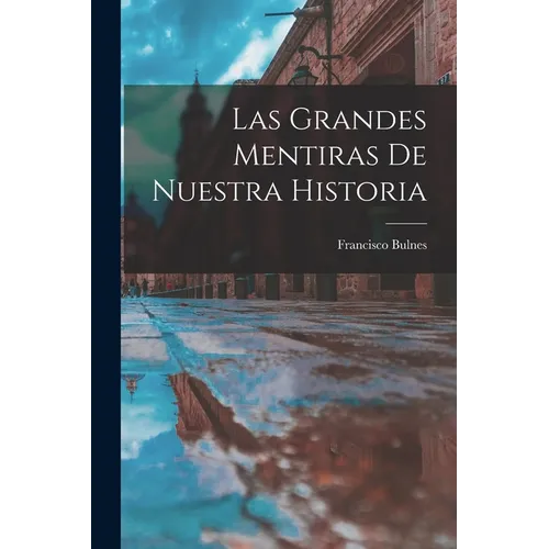 Las Grandes Mentiras De Nuestra Historia